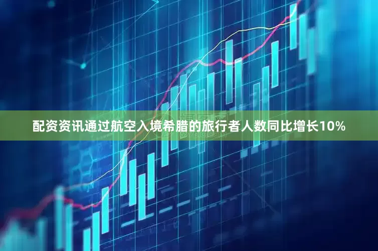 配资资讯通过航空入境希腊的旅行者人数同比增长10%