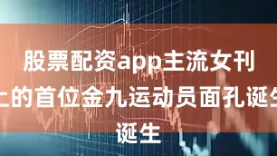 股票配资app主流女刊上的首位金九运动员面孔诞生